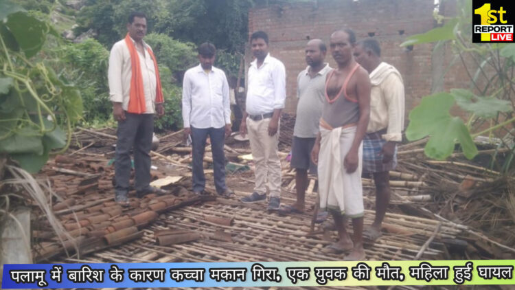 पलामू में बारिश के कारण कच्चा मकान गिरा, एक युवक की मौत, महिला हुई घायल!