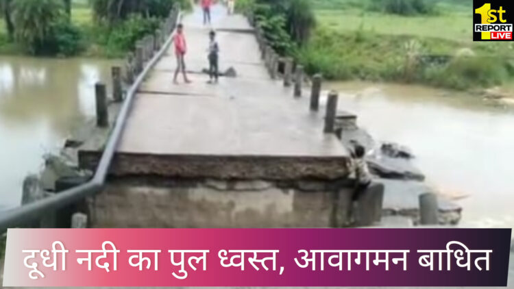 बिग ब्रेकिंग : दूधी नदी का पुल ध्वस्त, आवागमन बाधित !