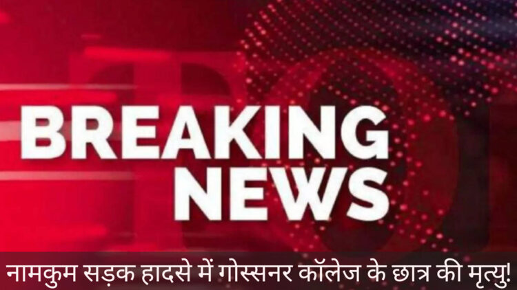 बिग ब्रेकिंग: रांची सड़क हादसे में गोस्सनर कॉलेज के छात्र की मृत्यु!