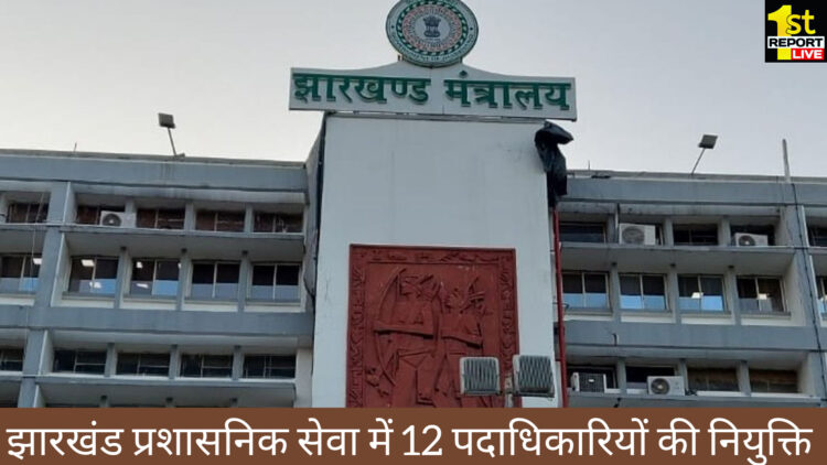 झारखंड प्रशासनिक सेवा में 12 नए पदों पर हुई पोस्टिंग!