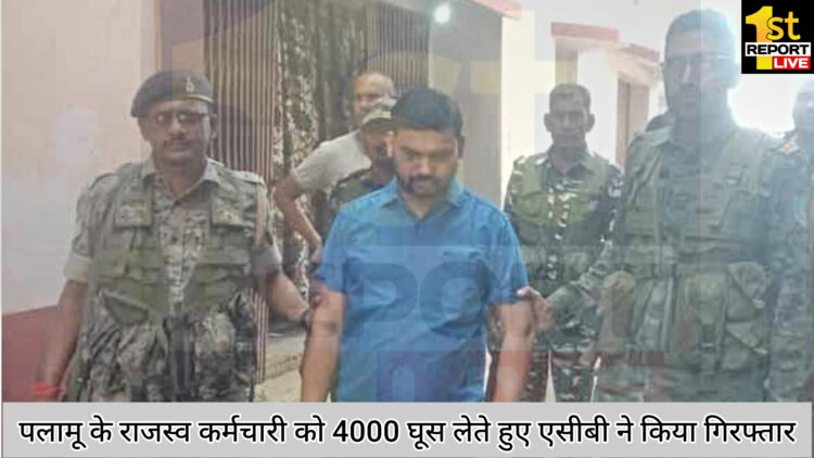 पलामू के राजस्व कर्मचारी को 4000 घूस लेते हुए एसीबी ने किया गिरफ्तार!