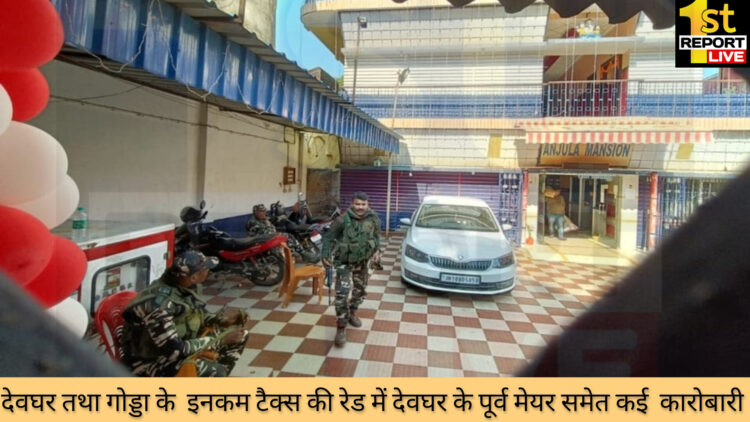 देवघर तथा गोड्डा के कई इलाकों में पड़ी इनकम टैक्स की रेड, देवघर के पूर्व मेयर समेत कई बड़े कारोबारी के नाम आए सामने!