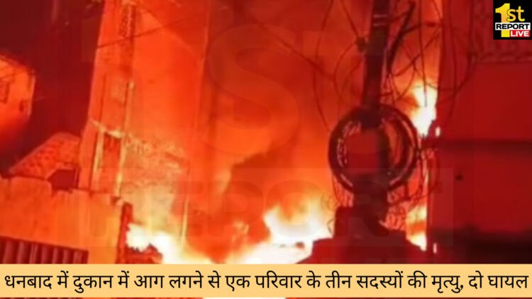 धनबाद में दुकान में आग लगने से एक परिवार के तीन सदस्यों की मृत्यु, दो घायल !