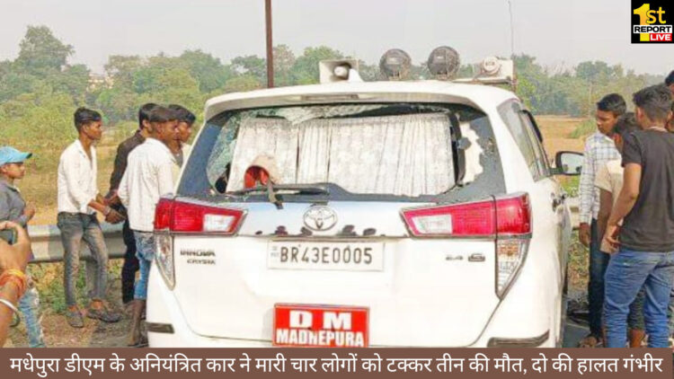 मधेपुरा डीएम के अनियंत्रित कार ने मारी चार लोगों को टक्कर तीन की मौत, एक की हालत गंभीर!